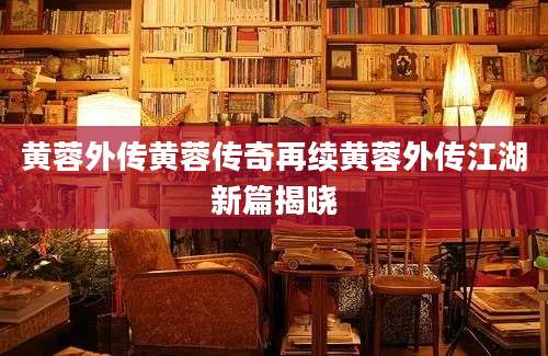 黄蓉外传黄蓉传奇再续黄蓉外传江湖新篇揭晓