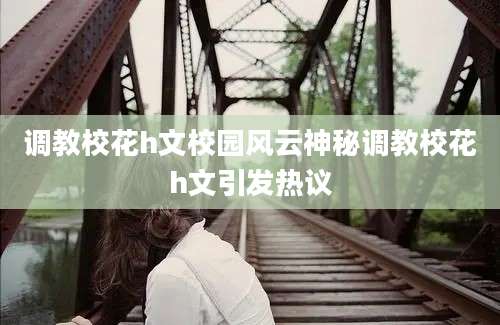 调教校花h文校园风云神秘调教校花h文引发热议