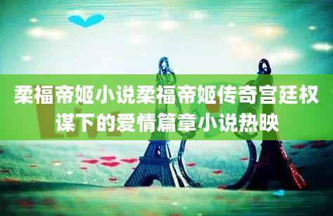 柔福帝姬小说柔福帝姬传奇宫廷权谋下的爱情篇章小说热映