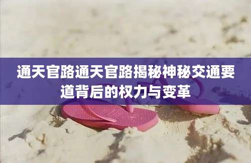 通天官路通天官路揭秘神秘交通要道背后的权力与变革
