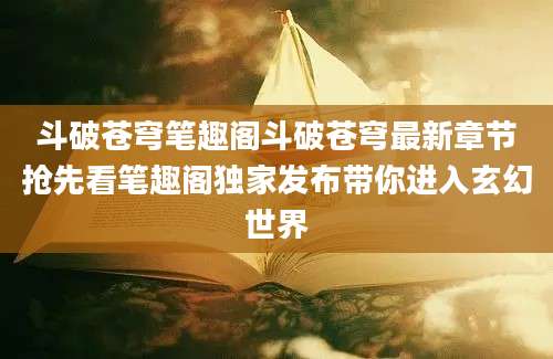 斗破苍穹笔趣阁斗破苍穹最新章节抢先看笔趣阁独家发布带你进入玄幻世界