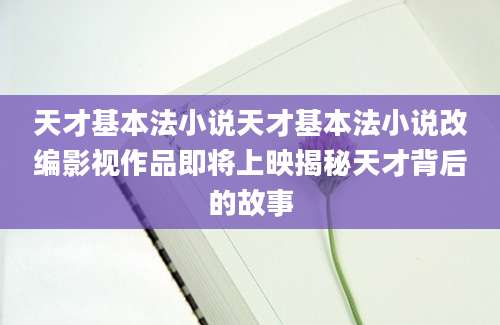 天才基本法小说天才基本法小说改编影视作品即将上映揭秘天才背后的故事