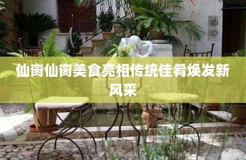 仙脔仙脔美食亮相传统佳肴焕发新风采
