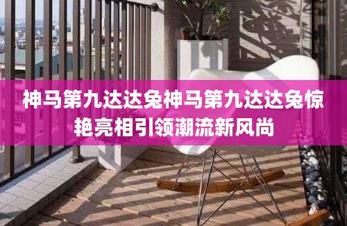 神马第九达达兔神马第九达达兔惊艳亮相引领潮流新风尚