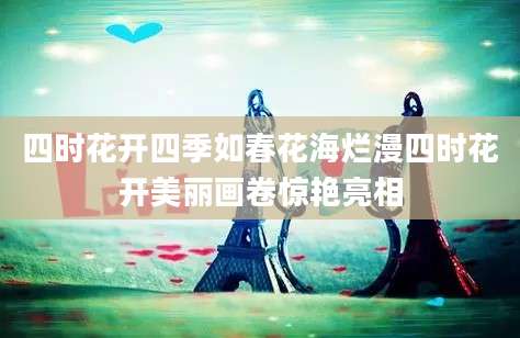四时花开四季如春花海烂漫四时花开美丽画卷惊艳亮相