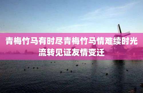 青梅竹马有时尽青梅竹马情难续时光流转见证友情变迁