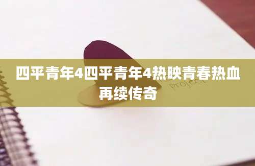 四平青年4四平青年4热映青春热血再续传奇