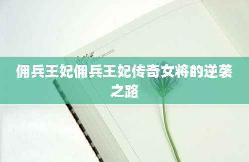 佣兵王妃佣兵王妃传奇女将的逆袭之路