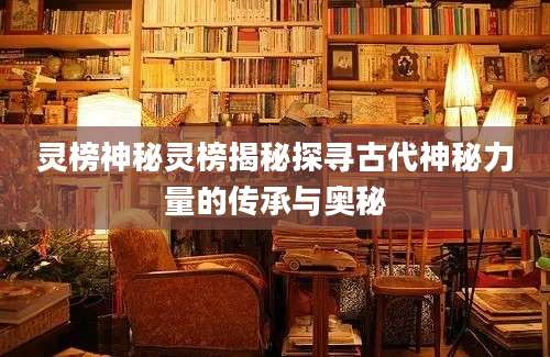 灵榜神秘灵榜揭秘探寻古代神秘力量的传承与奥秘