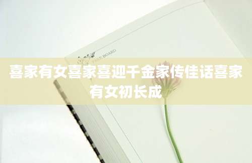 喜家有女喜家喜迎千金家传佳话喜家有女初长成