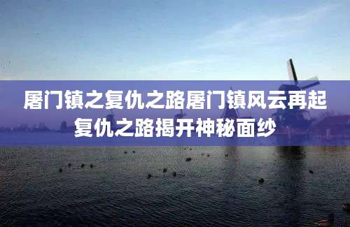 屠门镇之复仇之路屠门镇风云再起复仇之路揭开神秘面纱