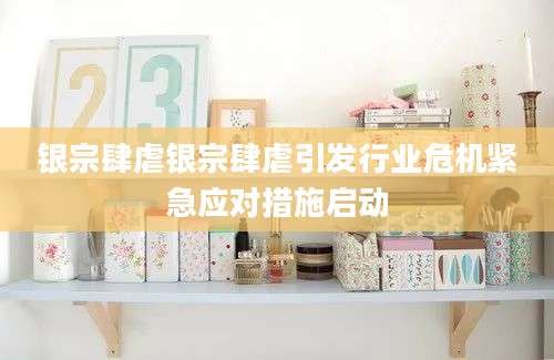 银宗肆虐银宗肆虐引发行业危机紧急应对措施启动
