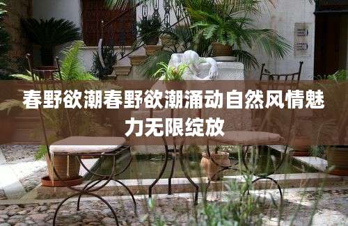 春野欲潮春野欲潮涌动自然风情魅力无限绽放