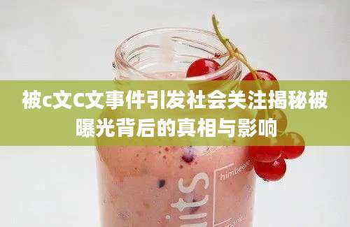 被c文C文事件引发社会关注揭秘被曝光背后的真相与影响