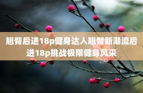 翘臀后进18p健身达人翘臀新潮流后进18p挑战极限健身风采