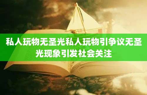 私人玩物无圣光私人玩物引争议无圣光现象引发社会关注