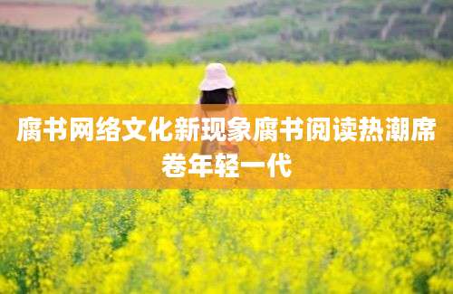 腐书网络文化新现象腐书阅读热潮席卷年轻一代
