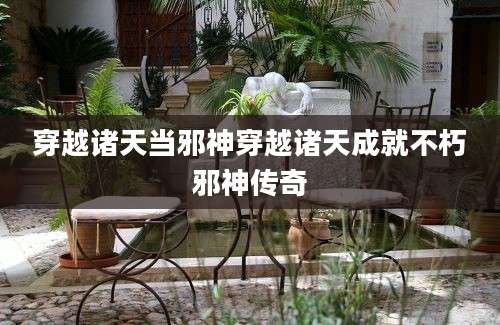 穿越诸天当邪神穿越诸天成就不朽邪神传奇