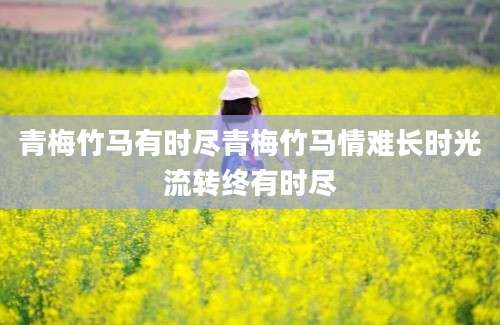 青梅竹马有时尽青梅竹马情难长时光流转终有时尽