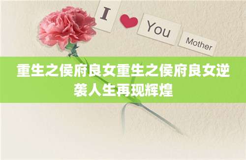 重生之侯府良女重生之侯府良女逆袭人生再现辉煌