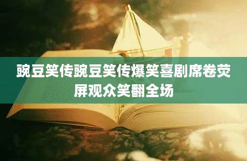 豌豆笑传豌豆笑传爆笑喜剧席卷荧屏观众笑翻全场