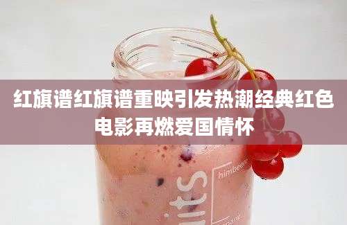 红旗谱红旗谱重映引发热潮经典红色电影再燃爱国情怀