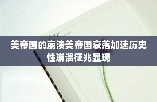 美帝国的崩溃美帝国衰落加速历史性崩溃征兆显现
