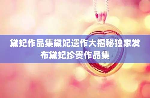 黛妃作品集黛妃遗作大揭秘独家发布黛妃珍贵作品集