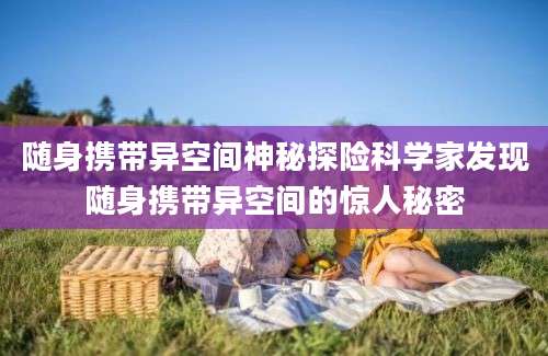 随身携带异空间神秘探险科学家发现随身携带异空间的惊人秘密