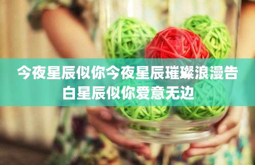 今夜星辰似你今夜星辰璀璨浪漫告白星辰似你爱意无边