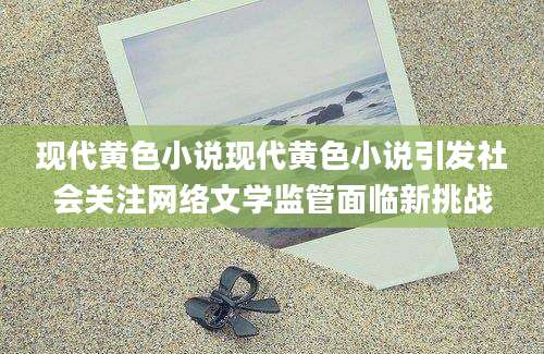 现代黄色小说现代黄色小说引发社会关注网络文学监管面临新挑战