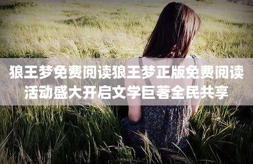 狼王梦免费阅读狼王梦正版免费阅读活动盛大开启文学巨著全民共享
