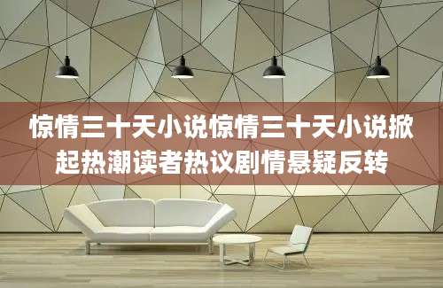 惊情三十天小说惊情三十天小说掀起热潮读者热议剧情悬疑反转