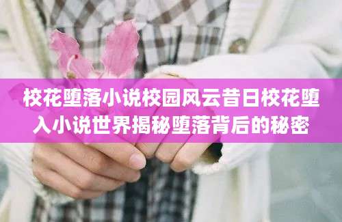 校花堕落小说校园风云昔日校花堕入小说世界揭秘堕落背后的秘密