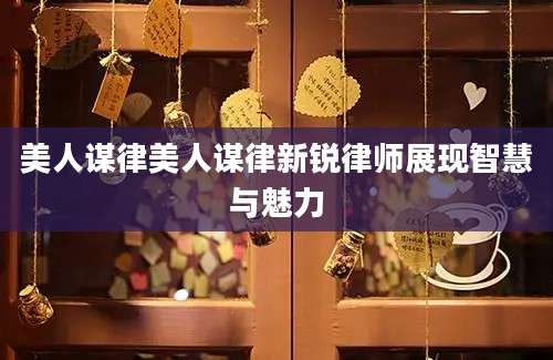 美人谋律美人谋律新锐律师展现智慧与魅力