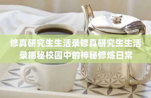 修真研究生生活录修真研究生生活录揭秘校园中的神秘修炼日常