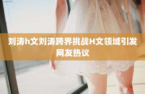刘涛h文刘涛跨界挑战H文领域引发网友热议