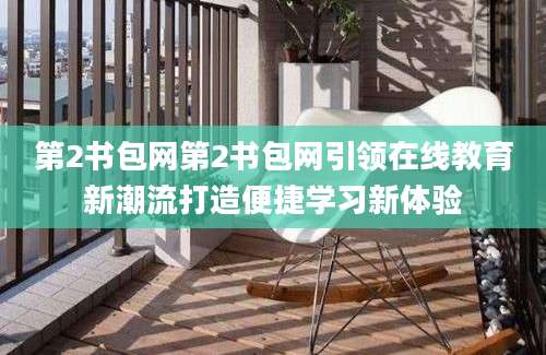 第2书包网第2书包网引领在线教育新潮流打造便捷学习新体验