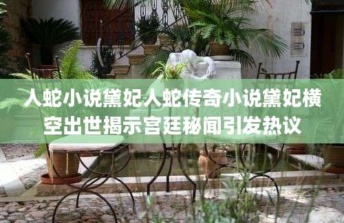 人蛇小说黛妃人蛇传奇小说黛妃横空出世揭示宫廷秘闻引发热议