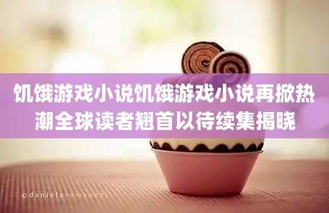 饥饿游戏小说饥饿游戏小说再掀热潮全球读者翘首以待续集揭晓