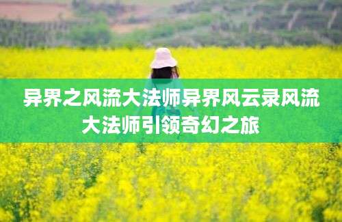 异界之风流大法师异界风云录风流大法师引领奇幻之旅