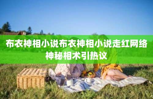 布衣神相小说布衣神相小说走红网络神秘相术引热议