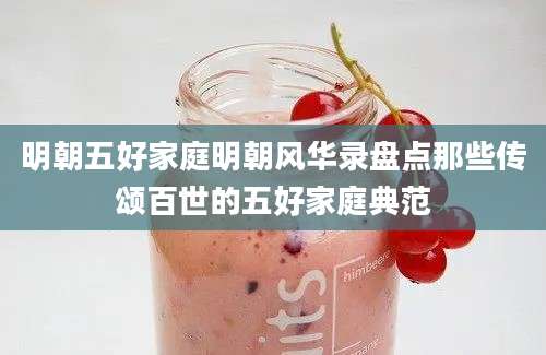 明朝五好家庭明朝风华录盘点那些传颂百世的五好家庭典范