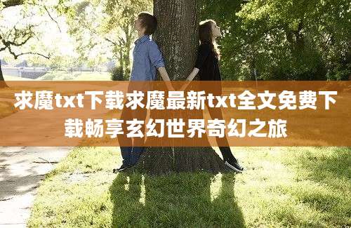 求魔txt下载求魔最新txt全文免费下载畅享玄幻世界奇幻之旅