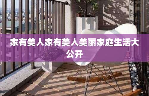 家有美人家有美人美丽家庭生活大公开