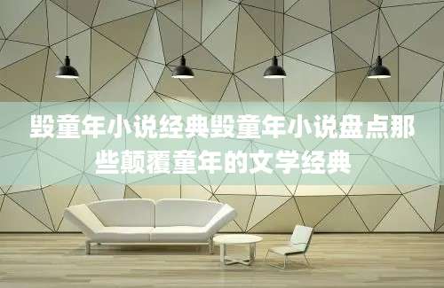 毁童年小说经典毁童年小说盘点那些颠覆童年的文学经典