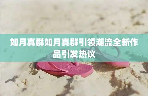 如月真群如月真群引领潮流全新作品引发热议