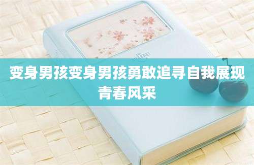 变身男孩变身男孩勇敢追寻自我展现青春风采