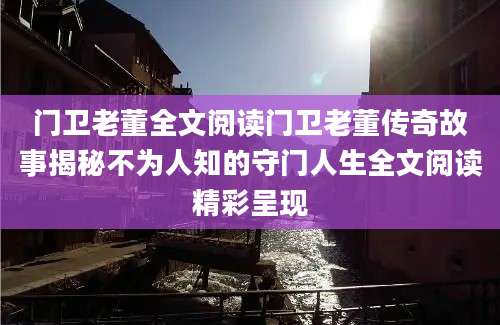 门卫老董全文阅读门卫老董传奇故事揭秘不为人知的守门人生全文阅读精彩呈现