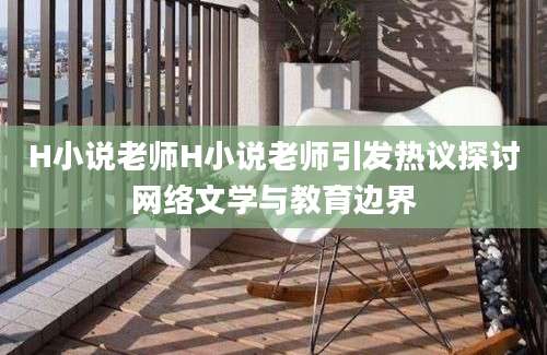 H小说老师H小说老师引发热议探讨网络文学与教育边界